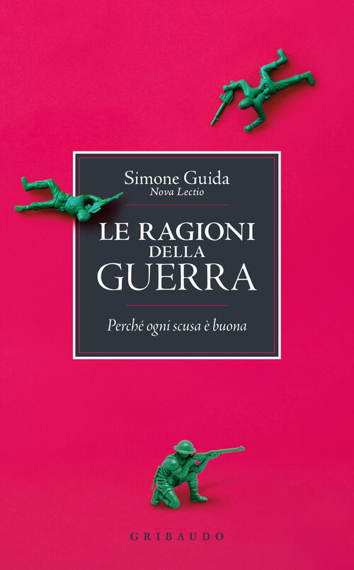 Le Ragioni Della Guerra. Perche Ogni Scusa E Buona Simone Guida Gribaudo 2026