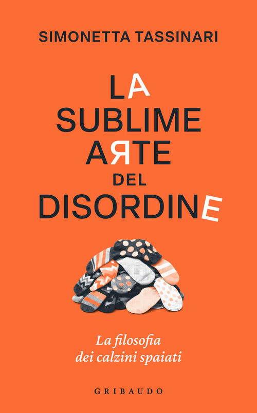 La Sublime Arte Del Disordine. La Filosofia Dei Calzini Spaiati Simonetta Tass