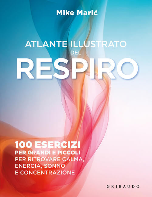 Atlante Illustrato Del Respiro. 100 Esercizi Per Grandi E Piccoli Per Ritrovar