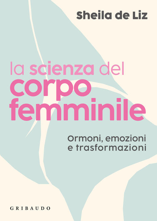 La Scienza Del Corpo Femminile. Ormoni, Emozioni E Trasformazioni Sheila De Li