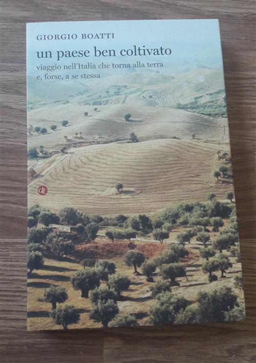 Un Paese Ben Coltivato. Viaggio Nell'italia Che Torna Alla Terra E, Forse, A Se Stessa