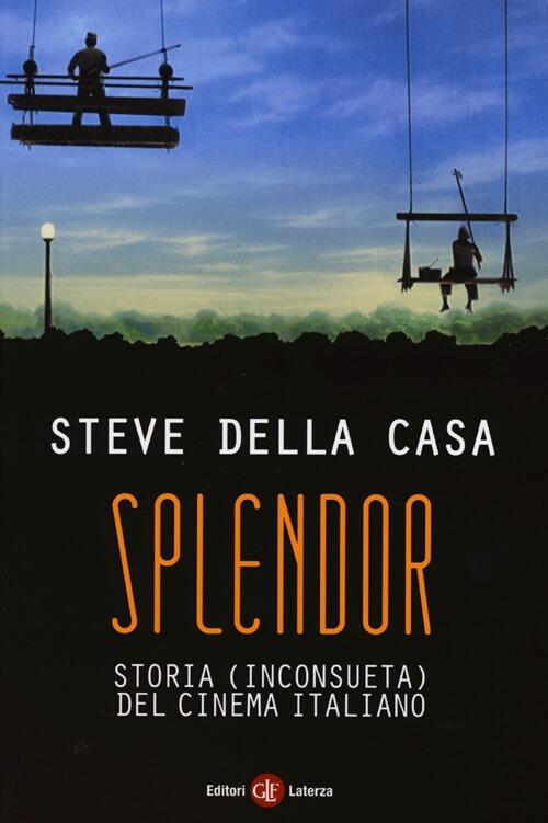 Splendor. Storia (Inconsueta) Del Cinema Italiano Steve Della Casa Laterza 201