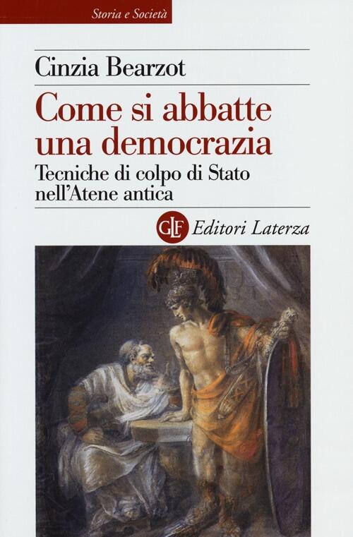Come Si Abbatte Una Democrazia. Tecniche Di Colpo Di Stato Nell'atene Antica C