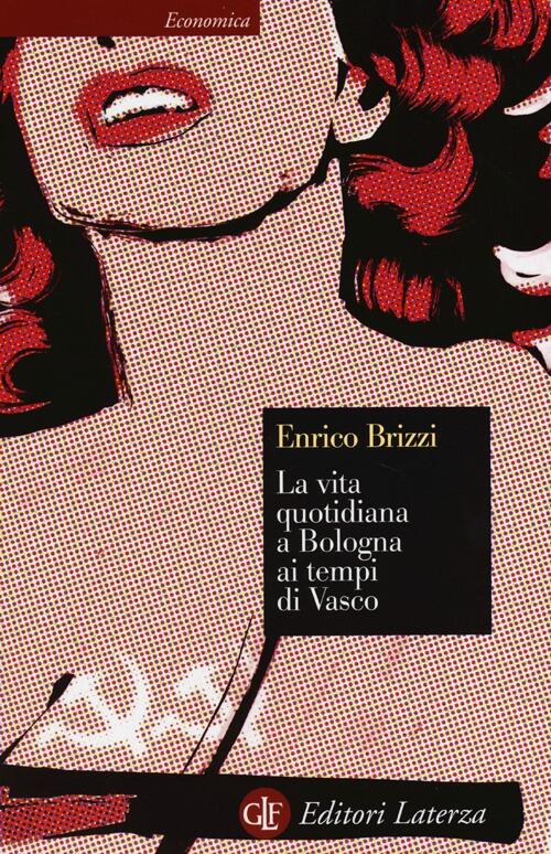 La Vita Quotidiana A Bologna Ai Tempi Di Vasco Enrico Brizzi Laterza 2013