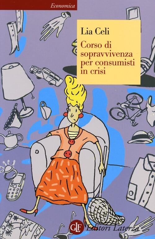 Corso Di Sopravvivenza Per Consumisti In Crisi Lia Celi Laterza 2013