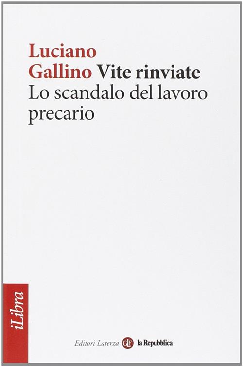 Vite Rinviate. Lo Scandalo Del Lavoro Precario Luciano Gallino Laterza 2014