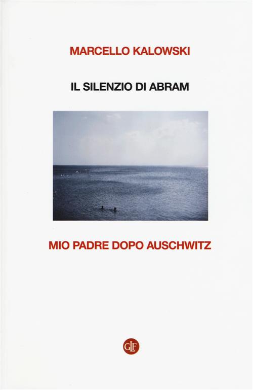 Il Silenzio Di Abram. Mio Padre Dopo Auschwitz Marcello Kalowski Laterza 2015