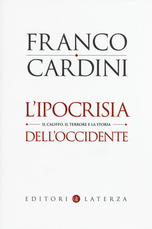 L' Ipocrisia Dell'occidente. Il Califfo, Il Terrore E La Storia Franco Cardini