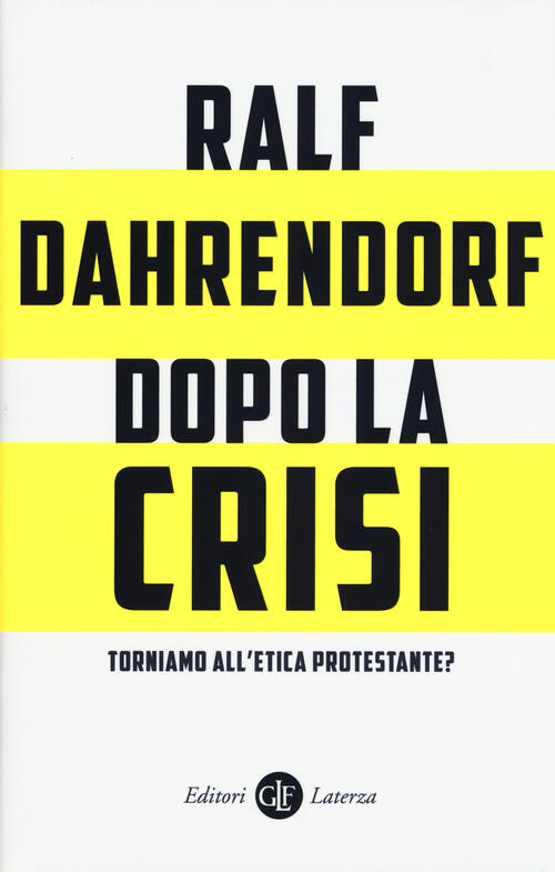 Dopo La Crisi. Torniamo All'etica Protestante? Ralf Dahrendorf Laterza 2015