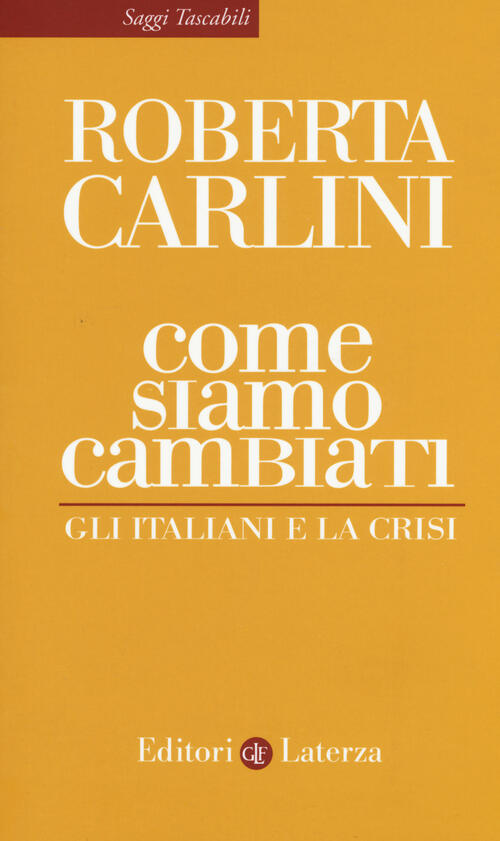 Come Siamo Cambiati. Gli Italiani E La Crisi Roberta Carlini Laterza 2015