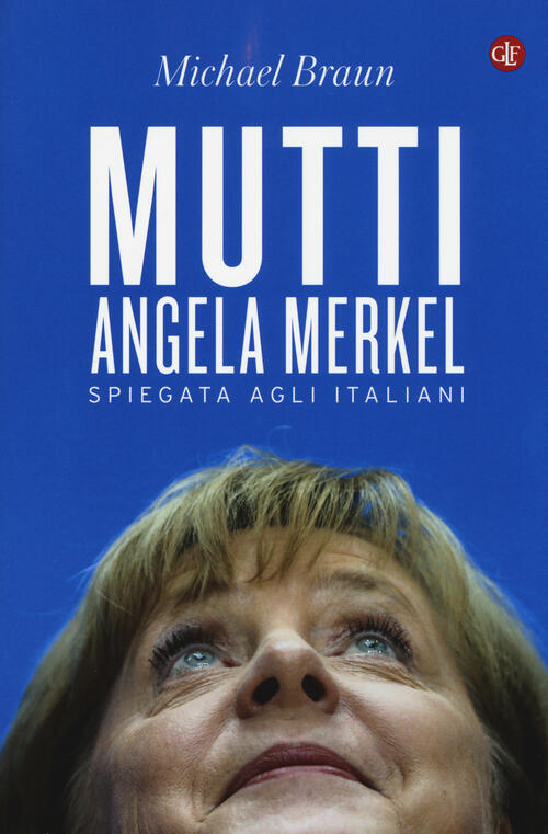 Mutti. Angela Merkel Spiegata Agli Italiani Michael Braun Laterza 2015