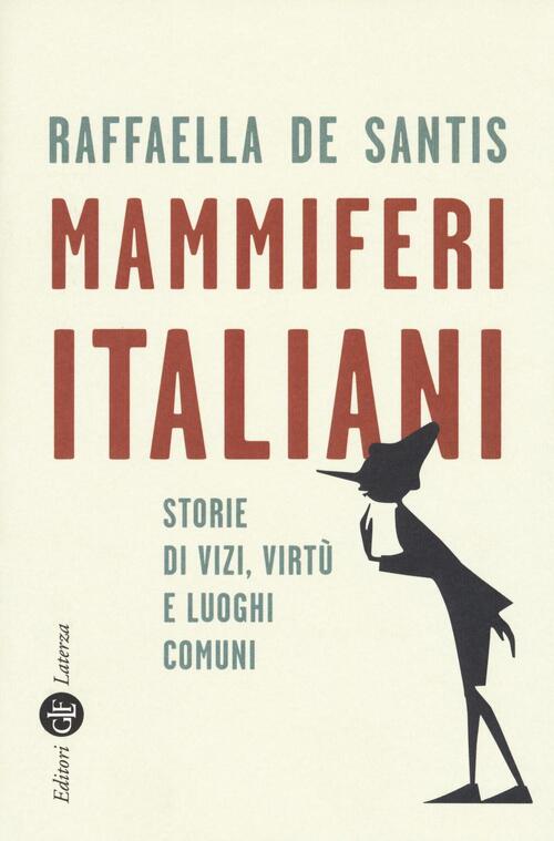 Mammiferi Italiani. Storie Di Vizi, Virtu E Luoghi Comuni Raffaella De Santis