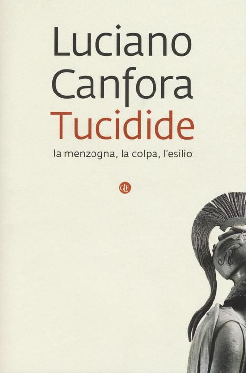 Tucidide. La Menzogna, La Colpa, L'esilio Luciano Canfora Laterza 2016