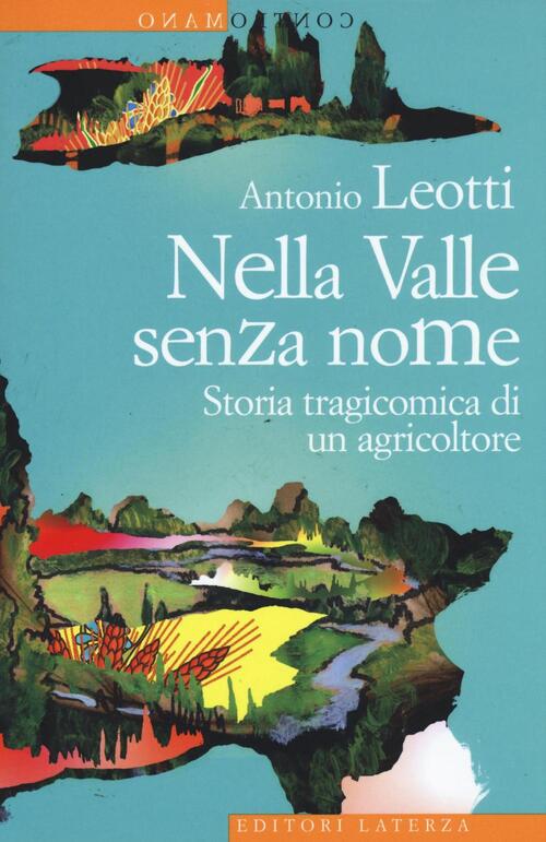 Nella Valle Senza Nome. Storia Tragicomica Di Un Agricoltore Antonio Leotti La
