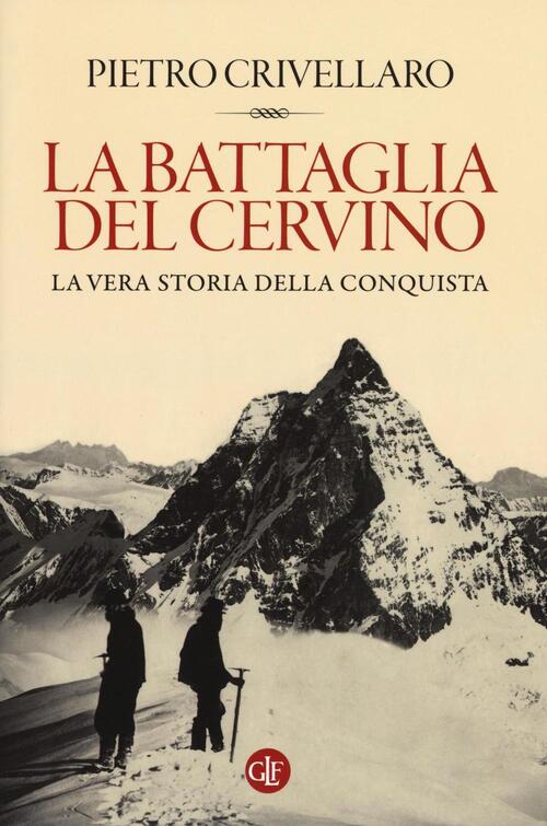 La Battaglia Del Cervino. La Vera Storia Della Conquista Pietro Crivellaro Lat