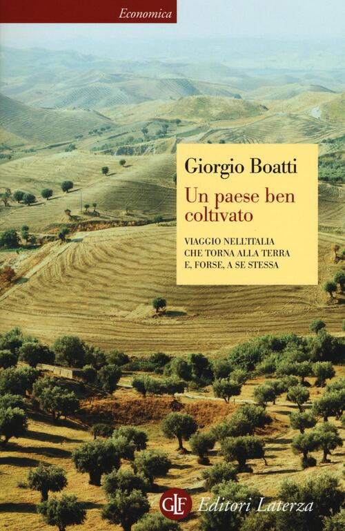 Un Paese Ben Coltivato. Viaggio Nell'italia Che Torna Alla Terra E, Forse, A S