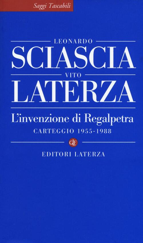 L'invenzione Di Regalpetra. Carteggio 1955-1988 Leonardo Sciascia Laterza 2016
