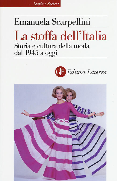 La Stoffa Dell'italia. Storia E Cultura Della Moda Dal 1945 A Oggi Emanuela Sc