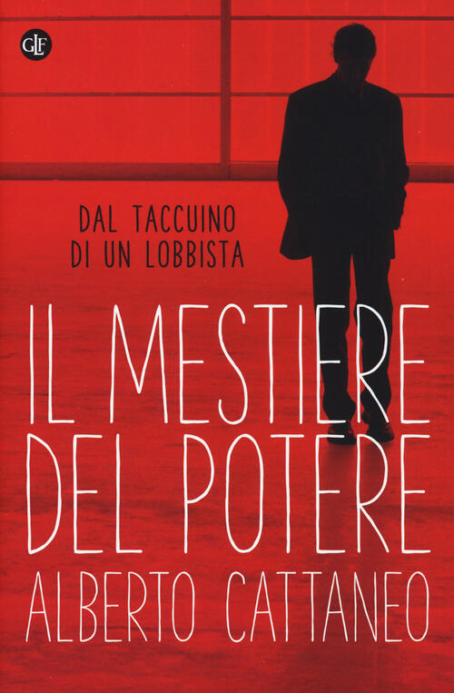 Il Mestiere Del Potere. Dal Taccuino Di Un Lobbista Alberto Cattaneo Laterza 2