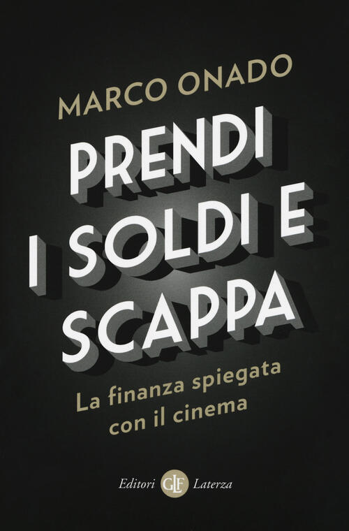 Prendi I Soldi E Scappa. La Finanza Spiegata Con Il Cinema Marco Onado Laterza