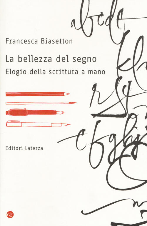 La Bellezza Del Segno. Elogio Della Scrittura A Mano Francesca Biasetton Later