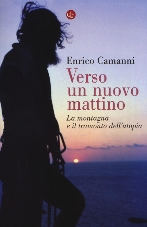 Verso Un Nuovo Mattino. La Montagna E Il Tramonto Dell'utopia Enrico Camanni L
