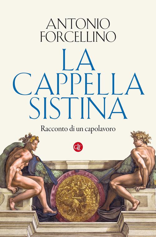 La Cappella Sistina. Racconto Di Un Capolavoro Antonio Forcellino Laterza 2020