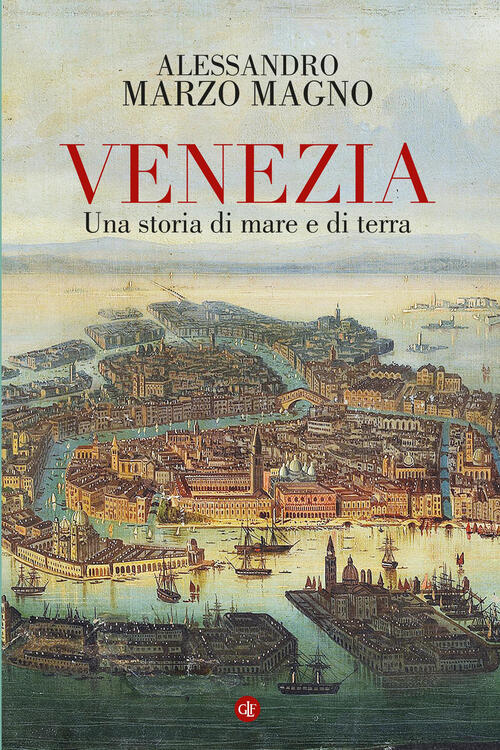 Veneziavenezia. Una Storia Di Mare E Di Terra Alessandro Marzo Magno Laterza 2