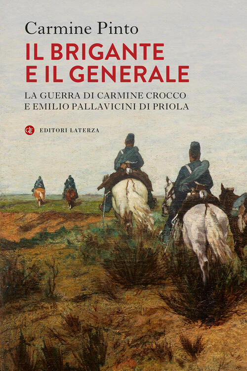 Il Brigante E Il Generale. La Guerra Di Carmine Crocco E Emilio Pallavicini Di