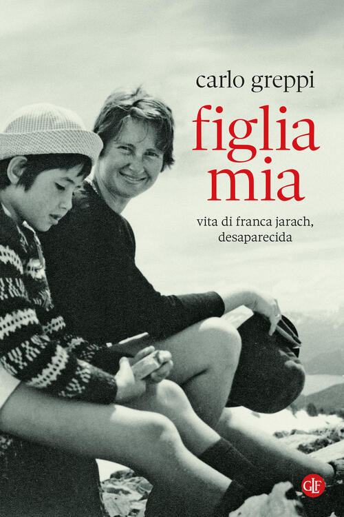 Figlia Mia. Vita Di Franca Jarach, Desaparecida Carlo Greppi Laterza 2025