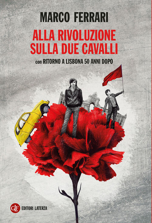 Alla Rivoluzione Sulla Due Cavalli. Con Ritorno A Lisbona 50 Anni Dopo Marco F