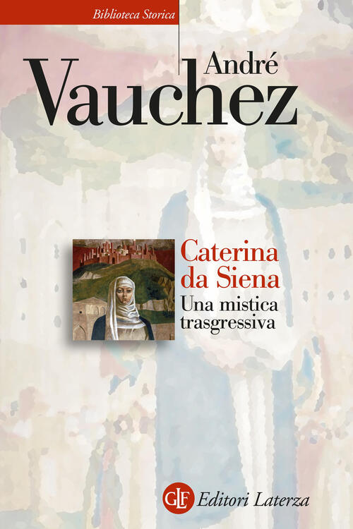 Caterina Da Siena. Una Mistica Trasgressiva Andre Vauchez Laterza 2024