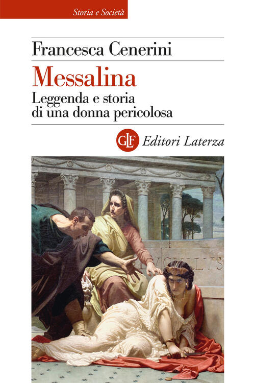 Messalina. Leggenda E Storia Di Una Donna Pericolosa Francesca Cenerini Laterz