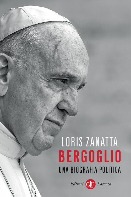 Bergoglio. Una Biografia Politica Loris Zanatta Laterza 2025