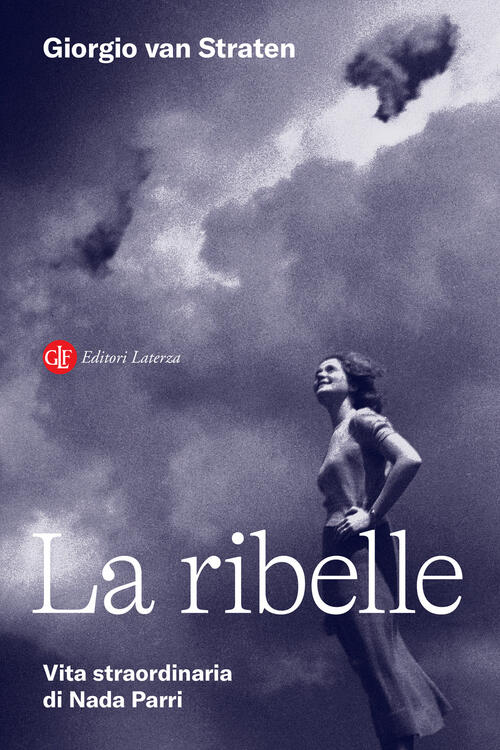 La Ribelle. Vita Straordinaria Di Nada Parri Giorgio Van Straten Laterza 2025