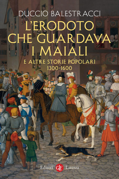 L’Erodoto Che Guardava I Maiali E Altre Storie Popolari. 1300-1600 Duccio Bale