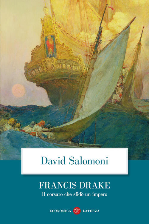 Francis Drake. Il Corsaro Che Sfido Un Impero David Salomoni Laterza 2025