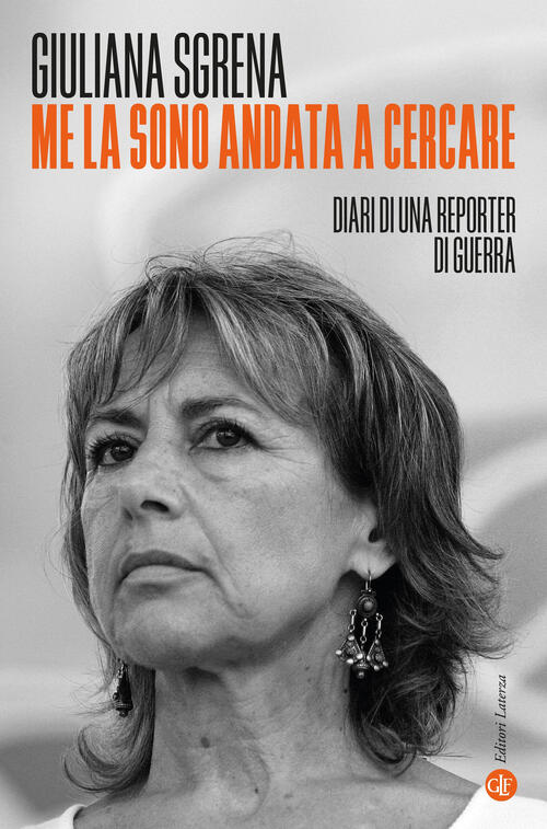 Me La Sono Andata A Cercare. Diari Di Una Reporter Di Guerra Giuliana Sgrena L