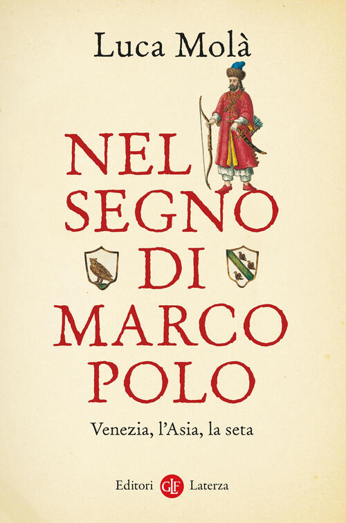 Nel Segno Di Marco Polo. Venezia, L’Asia, La Seta Luca Mola Laterza 2025