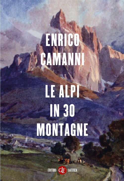 Le Alpi In 30 Montagne Enrico Camanni Laterza 2025