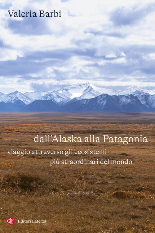 Dall'alaska Alla Patagonia. Viaggio Attraverso Gli Ecosistemi Piu Straordinari