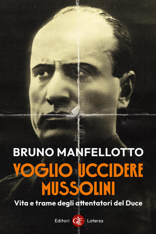 Voglio Uccidere Mussolini. Vita E Trame Degli Attentatori Del Duce Bruno Manfe