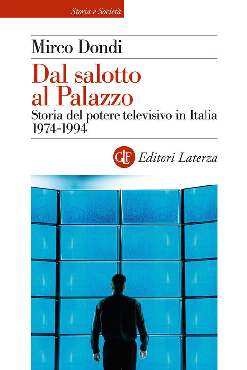 Dal Salotto Al Palazzo. Storia Del Potere Televisivo In Italia 1974-1994 Mirco