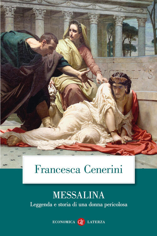 Messalina. Leggenda E Storia Di Una Donna Pericolosa Francesca Cenerini Laterz