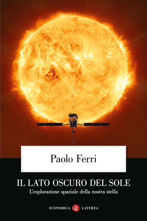 Il Lato Oscuro Del Sole. L'esplorazione Spaziale Della Nostra Stella Paolo Fer