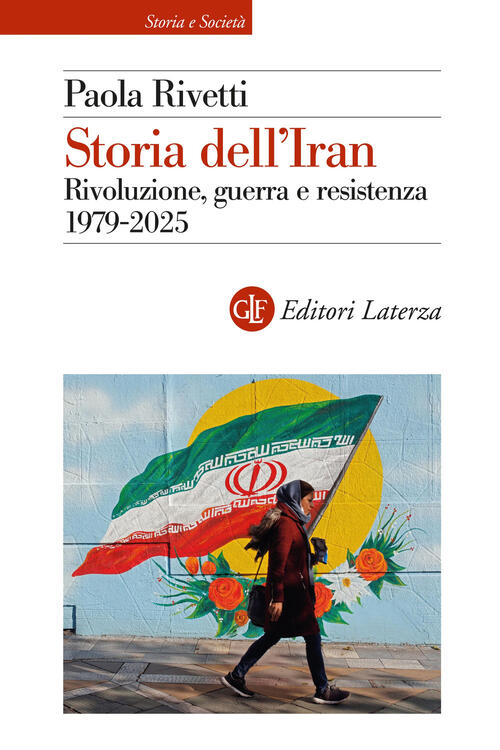 Storia Dell'iran. Rivoluzione, Guerra E Resistenza 1979-2025 Paola Rivetti Lat