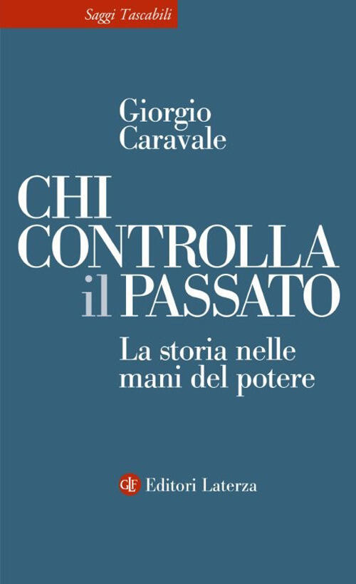 Chi Controlla Il Passato. La Storia Nelle Mani Del Potere Giorgio Caravale Lat