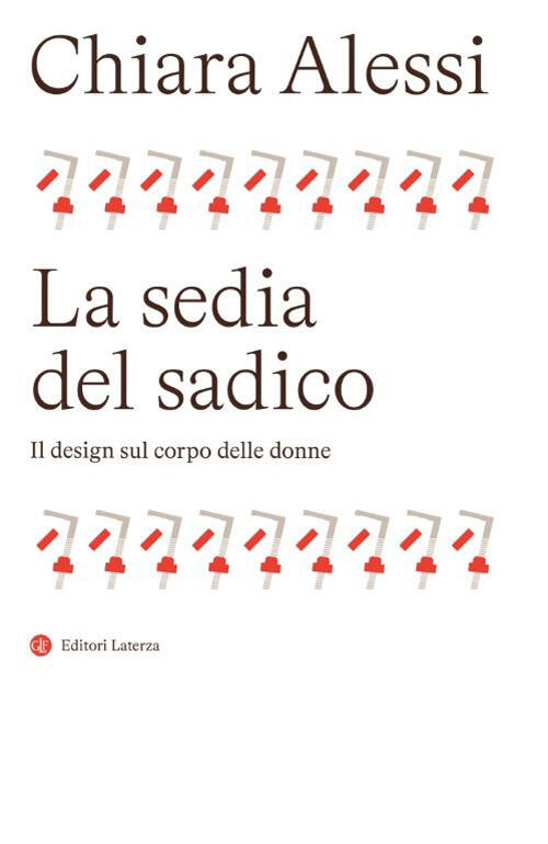 La Sedia Del Sadico. Il Design Sul Corpo Delle Donne Chiara Alessi Laterza 202