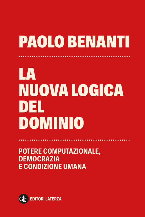 La Nuova Logica Del Dominio. Potere Computazionale, Democrazia E Condizione Um