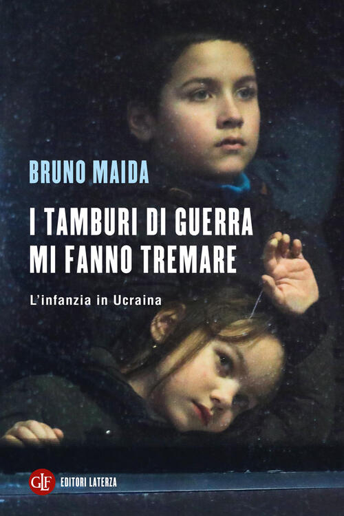 I Tamburi Di Guerra Mi Fanno Tremare. L'infanzia In Ucraina Bruno Maida Laterz